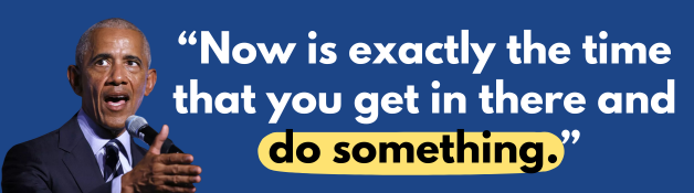 Obama with quote "Now is exactly the time that you get in there and do something."