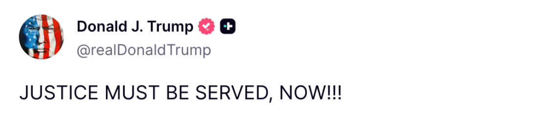 Trump on X: JUSTICE MUST BE SERVED, NOW!!!