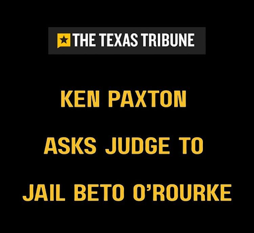 The texas Tribune: Ken Paxton asks Judge to jail Beto O'Rourke